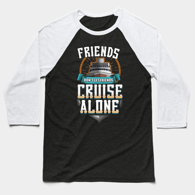 Cute Friends Don't Let Friends Cruise Alone Baseball T-Shirt by theperfectpresents